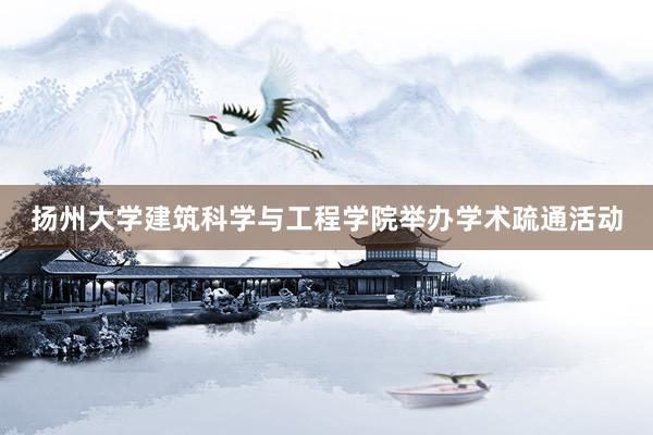 扬州大学建筑科学与工程学院举办学术疏通活动